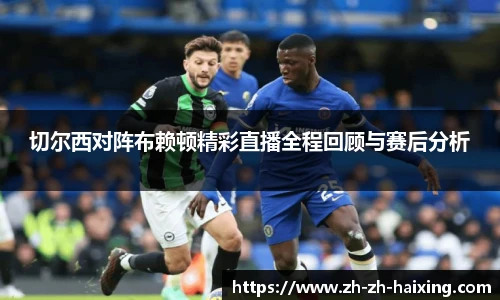 切尔西对阵布赖顿精彩直播全程回顾与赛后分析